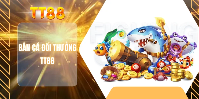 Bắn cá đổi thưởng TT88