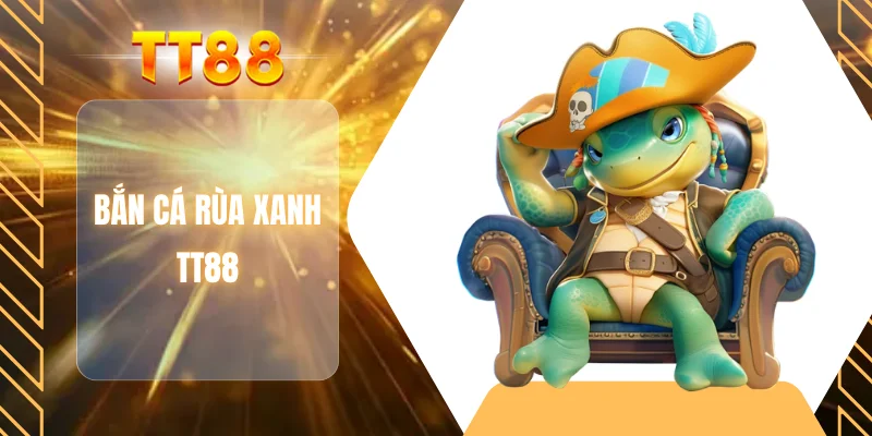 Bắn cá rùa xanh TT88