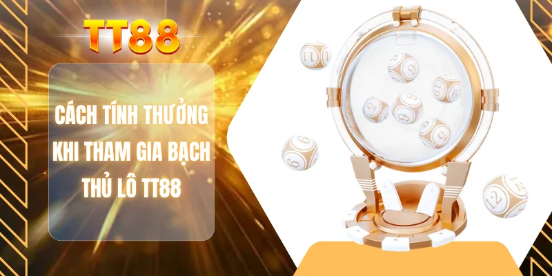 Cách tính thưởng khi tham gia bạch thủ lô TT88
