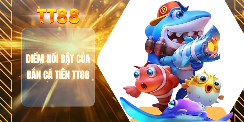 Điểm nổi bật của bắn cá tiên TT88