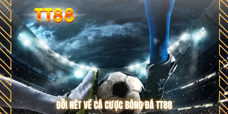 Đôi nét về cá cược bóng đá TT88