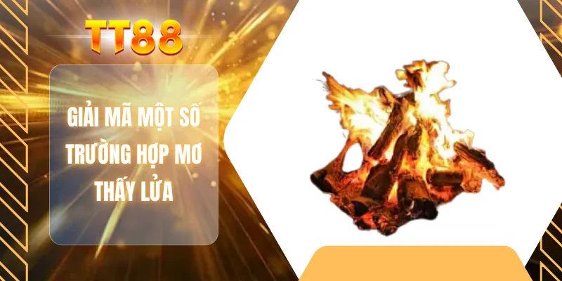 Giải mã một số trường hợp mơ thấy lửa