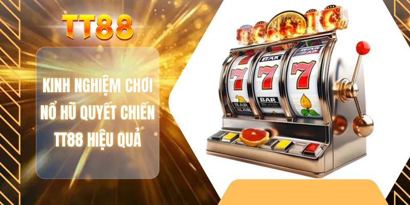 Kinh nghiệm chơi nổ hũ quyết chiến TT88 hiệu quả