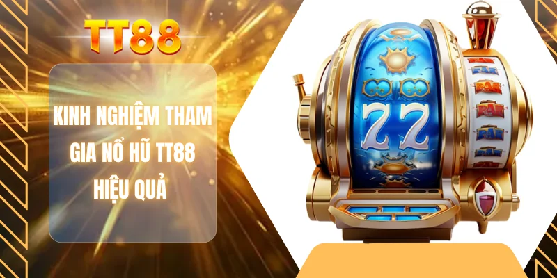 Kinh nghiệm tham gia nổ hũ TT88 hiệu quả