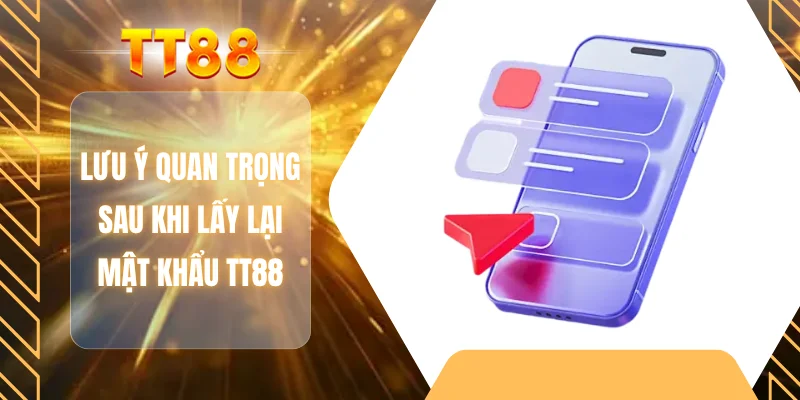 Lưu ý quan trọng sau khi lấy lại mật khẩu TT88