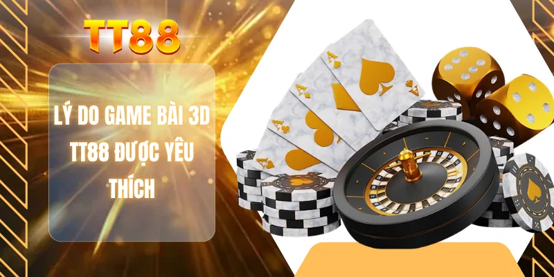 Lý do game bài 3D TT88 được yêu thích