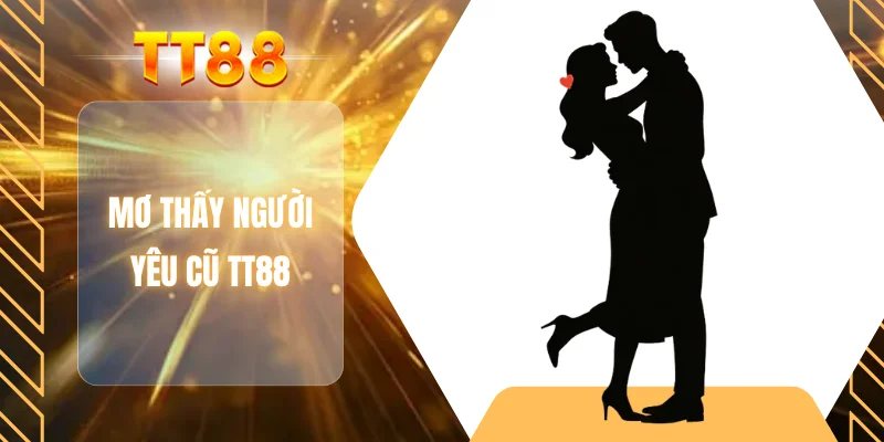 Mơ thấy người yêu cũ TT88
