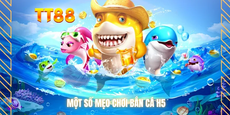 Một số mẹo chơi bắn cá H5