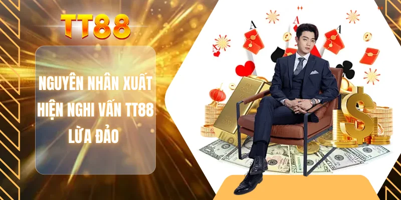 Nguyên nhân xuất hiện nghi vấn TT88 lừa đảo
