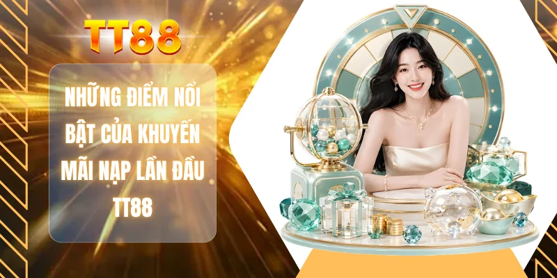 Những điểm nổi bật của khuyến mãi nạp lần đầu TT88