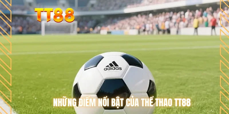 Những điểm nổi bật của thể thao TT88