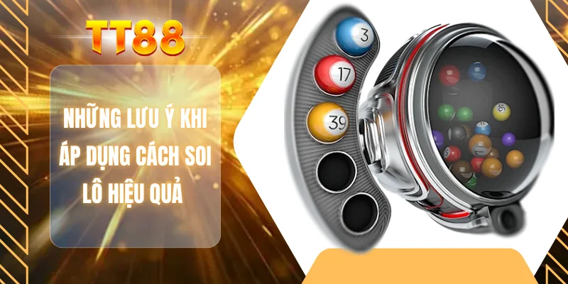 Những lưu ý khi áp dụng cách soi lô hiệu quả