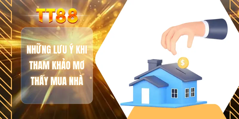 Những lưu ý khi tham khảo mơ thấy mua nhà