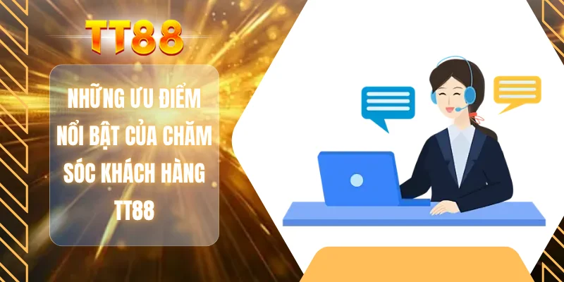 Những ưu điểm nổi bật của chăm sóc khách hàng TT88