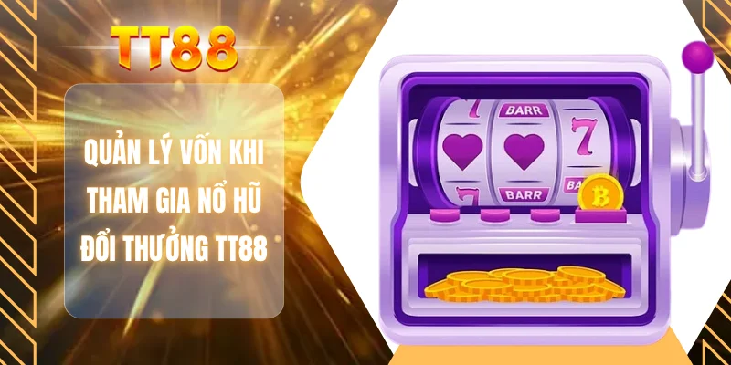Quản lý vốn khi tham gia nổ hũ đổi thưởng TT88