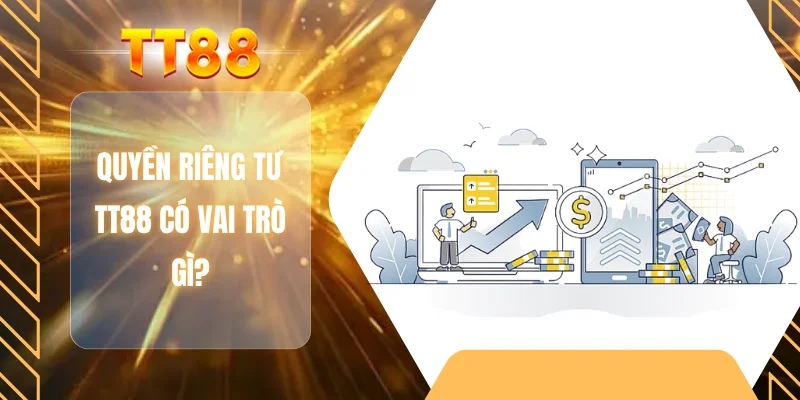 Quyền riêng tư TT88 có vai trò gì?