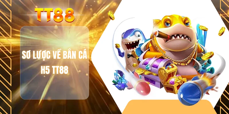 Sơ lược về bắn cá H5 TT88