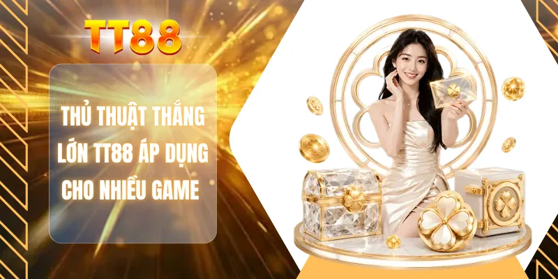 Thủ thuật thắng lớn TT88 áp dụng cho nhiều game
