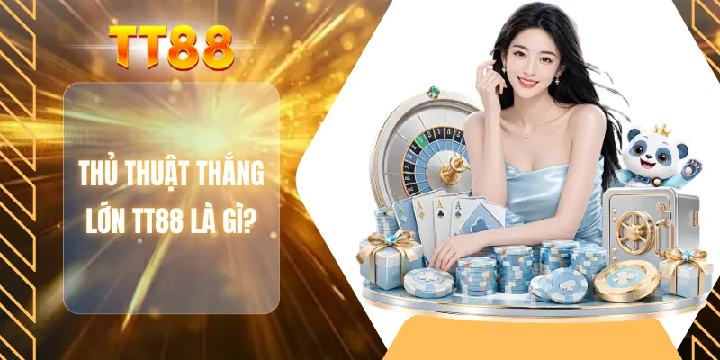 Thủ thuật thắng lớn TT88 là gì?