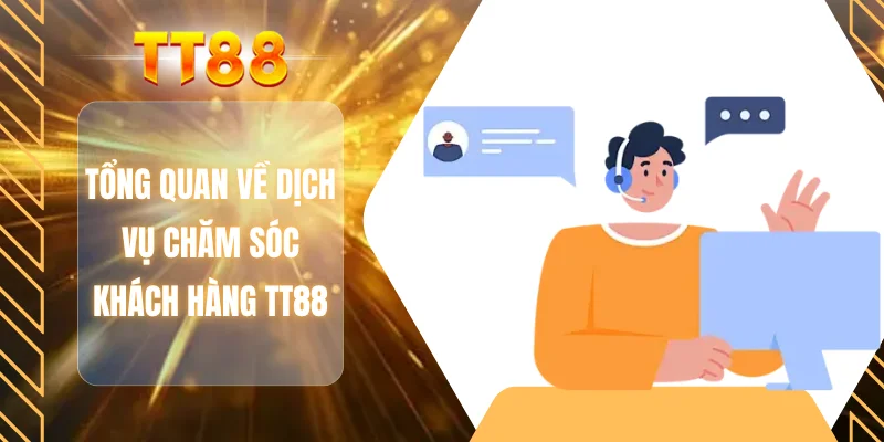 Tổng quan về dịch vụ chăm sóc khách hàng TT88