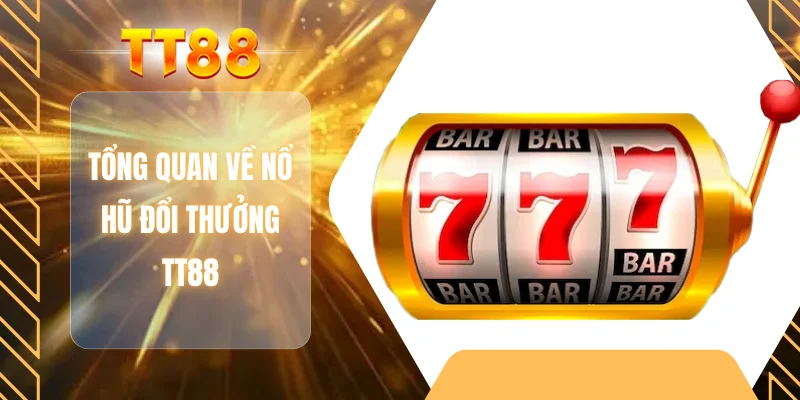 Tổng quan về nổ hũ đổi thưởng TT88