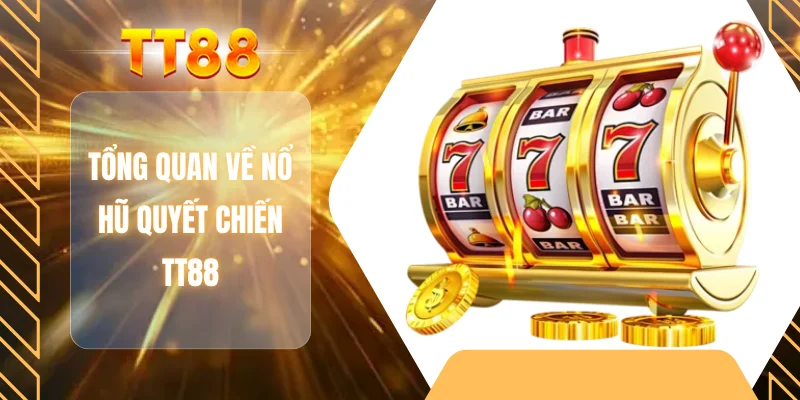 Tổng quan về nổ hũ quyết chiến TT88