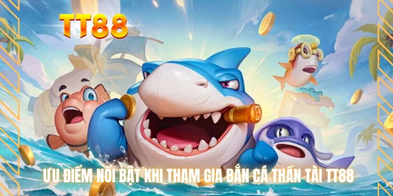 Ưu điểm nổi bật khi tham gia bắn cá thần tài TT88