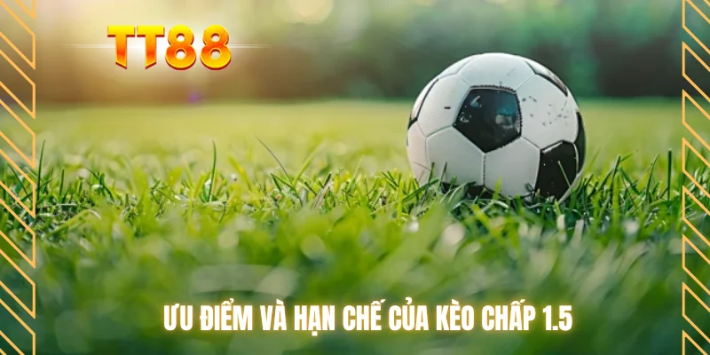Ưu điểm và hạn chế của kèo chấp 1.5