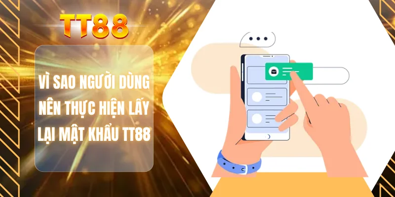 Vì sao người dùng nên thực hiện lấy lại mật khẩu TT88