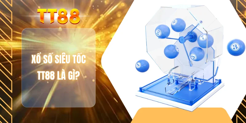 Xổ số siêu tốc TT88 là gì?